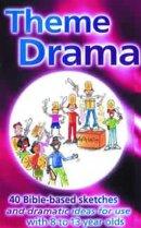 Theme Drama: 40 Bible-based Sketches and Dramatic Ideas for Use with 8-13 Year Olds