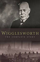 Wigglesworth - The Complete Story