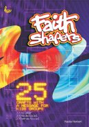 Faith Shapers: 25 Crafts with a Message for Children Aged 8 to 11 Years