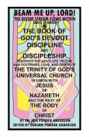 THE BOOK OF GOD'S DEVOUT DISCIPLINE  AND DISCIPLESHIP DISCOVER THE ABSOLUTE TRUTHS  AND DOCTRINES, LOVE, AND GRACE OF THE TRINITY OF GOD'S  UNIVERSAL