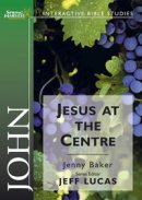 John - Jesus At The Centre: Spring Harvest Bible Study Workbook