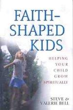 Faith-shaped Kids: Helping Your Child Grow Spiritually
