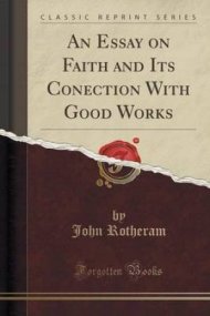 An Essay on Faith and Its Conection With Good Works (Classic Reprint ...
