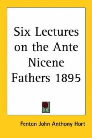 Six Lectures On The Ante Nicene Fathers 1895