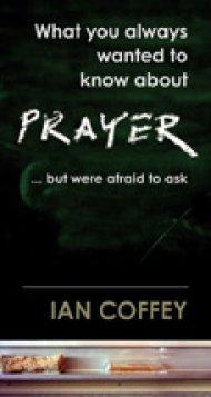 What You Always Wanted To Know About Prayer... But Were Afraid To Ask