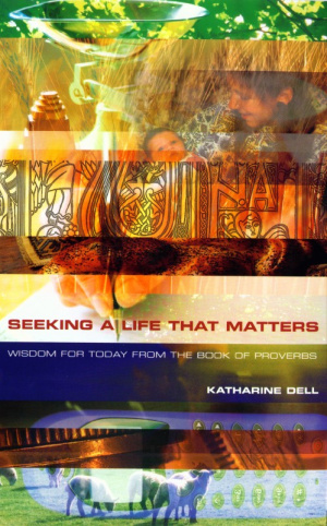 Seeking a Life That Matters: Wisdom for Today from the Book of Proverbs