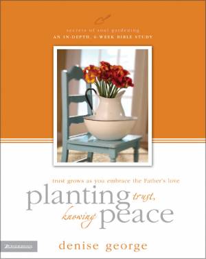 Planting Trust, Knowing Peace: Trust Grows as You Embrace the Father's Love