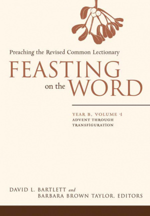 Feasting on the Word: Preaching the Revised Common Lectionary, Year B, Vol. 1 David L. Bartlett and Barbara Brown Taylor