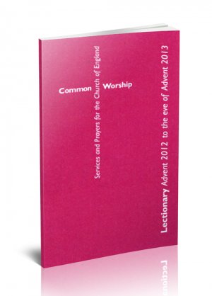 Common Worship Lectionary: Advent 2012 To The Eve Of Advent 2013
