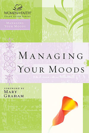 Managing Your Moods; Women of Faith Study Guide Series