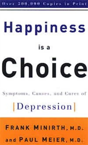 Happiness Is a Choice: Symptoms, Causes, and Cures of Depression. Symptoms, Causes, and Cures of Depression. by Frank Minirth;Paul Meier, M.D