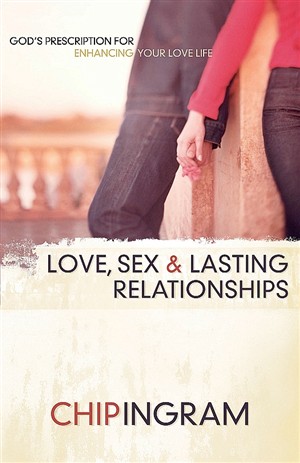 Love, Sex, and Lasting Relationships Chip Ingram