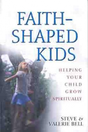 Faith-shaped Kids: Helping Your Child Grow Spiritually