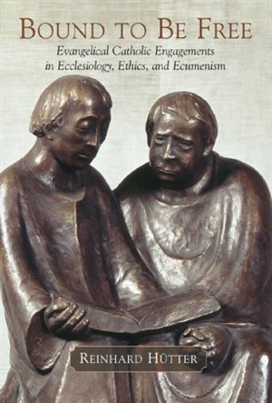 Bound to Be Free: Evangelical Catholic Engagements in Ecclesiology, Ethics, and Ecumenism