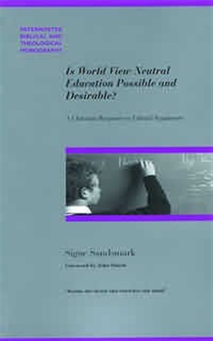 Is World View Neutral Education Possible and Desirable?: A Christian Response to Liberal Arguments