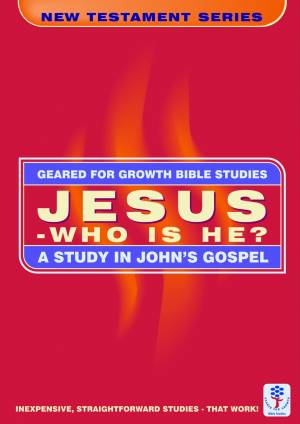 Jesus Christ Who is He: A Study of John's Gospel (Geared for Growth: New Testament)