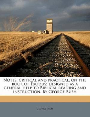 Notes, critical and practical, on the book of Exodus designed as a general help to Biblical reading and instruction. George Bush