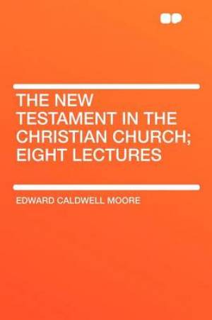 The New Testament in the Christian Church; Eight Lectures