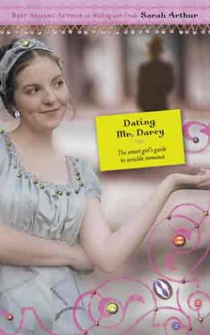 Dating Mr. Darcy: a Smart Girl's Guide to Sensible Romance Inspired by Jane Austen's Pride and Prejudice