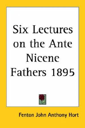 Six Lectures On The Ante Nicene Fathers 1895