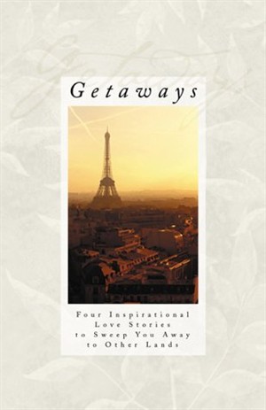 Getaways: Four Inspirational Love Stories to Sweep You Away on Romantic Excursions