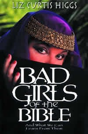 Bad Girls of the Bible and What We Can Learn from Them