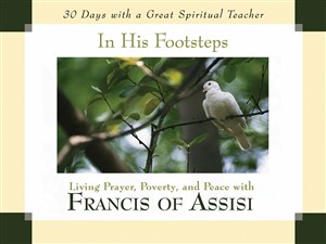 In His Footsteps: Living Prayer, Poverty and Peace with Francis of Assisi