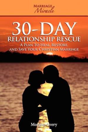 30-Day Relationship Rescue - A Plan to Heal, Restore, and Save Your Christian Marriage (Marriage Miracle Series) Morgan Avery and Marriage Miracle