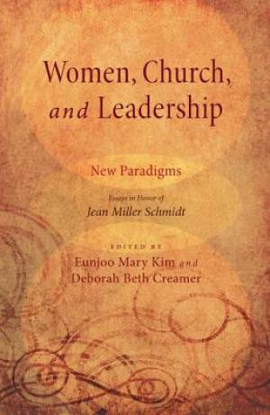 Women, Church, and Leadership: New Paradigms: Essays in Honor of Jean Miller Schmidt