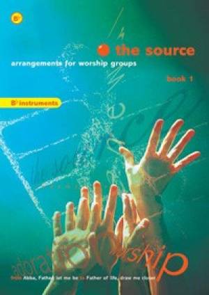 The Source : Bk. 1. Arrangements for Worship Groups (B Flat Instruments)