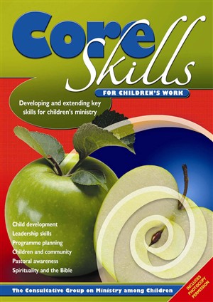 Core Skills for Children's Work: Developing and Extending Key Leadership Skills for Church-based Children's Work