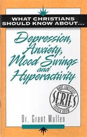 What Christians Should Know About Depression, Anxiety, Mood Swings and Hyperactivity