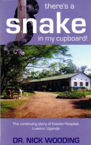 There's a Snake in My Cupboard: The Continuing Story of Kiwoko Hospital, Luwero, Uganda