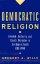 Democratic Religion - Freedom, Authority and Church Discipline in the Baptist South, 1785-1900