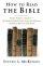 How To Read The Bible - History, Prophecy, Literature--Why Modern Readers Need to Know the Difference, and What It Means for Faith Today