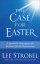 The Case For Easter - A Journalist Investigates the Evidence for the Ressurrection