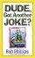 Dude, Got Another Joke
