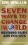 Seven Ways to Change the World - Reviving Faith and Politics