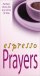 Espresso Prayers - Short, Concentrated Prayers to Help You Through the Day