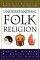 Understanding Folk Religion: A Christian Response to Popular Beliefs and Practices - A Christian Response to Popular Beliefs and Practices