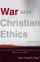 War and Christian Ethics - Classic and Contemporary Readings on the Morality of War