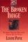 The Broken Image: Restoring Personal Wholeness Through Healing Prayer - Restoring Personal Wholeness Through Healing Prayer
