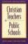 Christian Teachers in Public Schools: a Guide for Teachers, Administrators, and Parents - A Guide for Teachers, Administrators, and Parents
