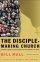 The Disciple-making Church - Leading a Body of Believers on the Journey of Faith