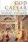 God and Caesar: Personal Reflections on Politics and Religion - Personal Reflections on Politics and Religion
