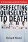 PERFECTING OURSELVES TO DEATH PB