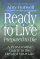 Ready to Live - Prepared to Die: a Provocative Guide to the Rest of Your