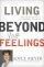 Living Beyond Your Feelings - Controlling Your Emotions So They Don't Control You