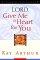 Lord, Give ME a Heart for You: A Devotional Study on Having a Passion for God - A Devotional Study on Having a Passion for God
