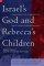 Israel's God& Rebecca's Children - Christology and Community in Early Judaism and Christianity